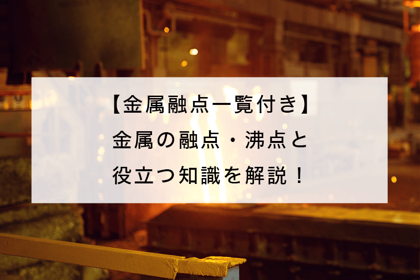 金属融点一覧付き 金属の融点 沸点と役立つ知識を解説 株式会社フカサワ ねじ 部品 パーツの特注製作